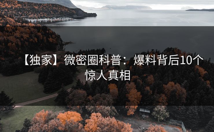 【独家】微密圈科普：爆料背后10个惊人真相